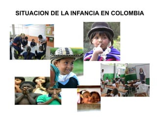 SITUACION DE LA INFANCIA EN COLOMBIA
 