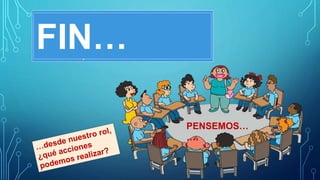 En resumen, a todos nos corresponde garantizar
que estos derechos no sean vulnerados, creando
además espacios y oportunidades para que
niños, niñas y adolescentes exploren diferentes
maneras de ejercer sus derechos.
PENSEMOS…
….
FIN…
 