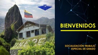 SOCIALIZACIÓN TRABAJO
ESPECIAL DE GRADO
BIENVENIDOS
 