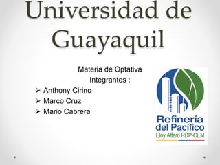 Universidad de
Guayaquil
Materia de Optativa
Integrantes :
 Anthony Cirino
 Marco Cruz
 Mario Cabrera
 