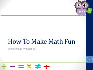 How To Make Math Fun
with Printable Worksheets
1
 