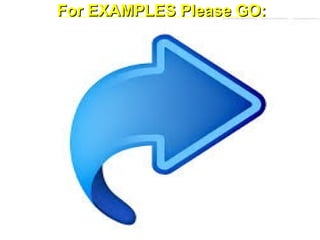 For EXAMPLES Please GO:For EXAMPLES Please GO:
 