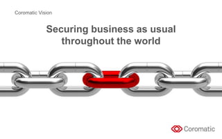 Securing business as usual
throughout the world
Coromatic Vision
 