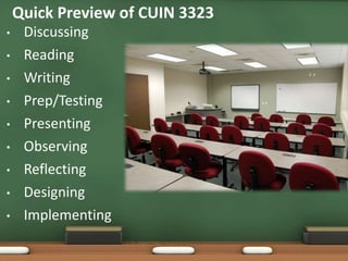 Quick Preview of CUIN 3323
•    Discussing
•    Reading
•    Writing
•    Prep/Testing
•    Presenting
•    Observing
•    Reflecting
•    Designing
•    Implementing
 