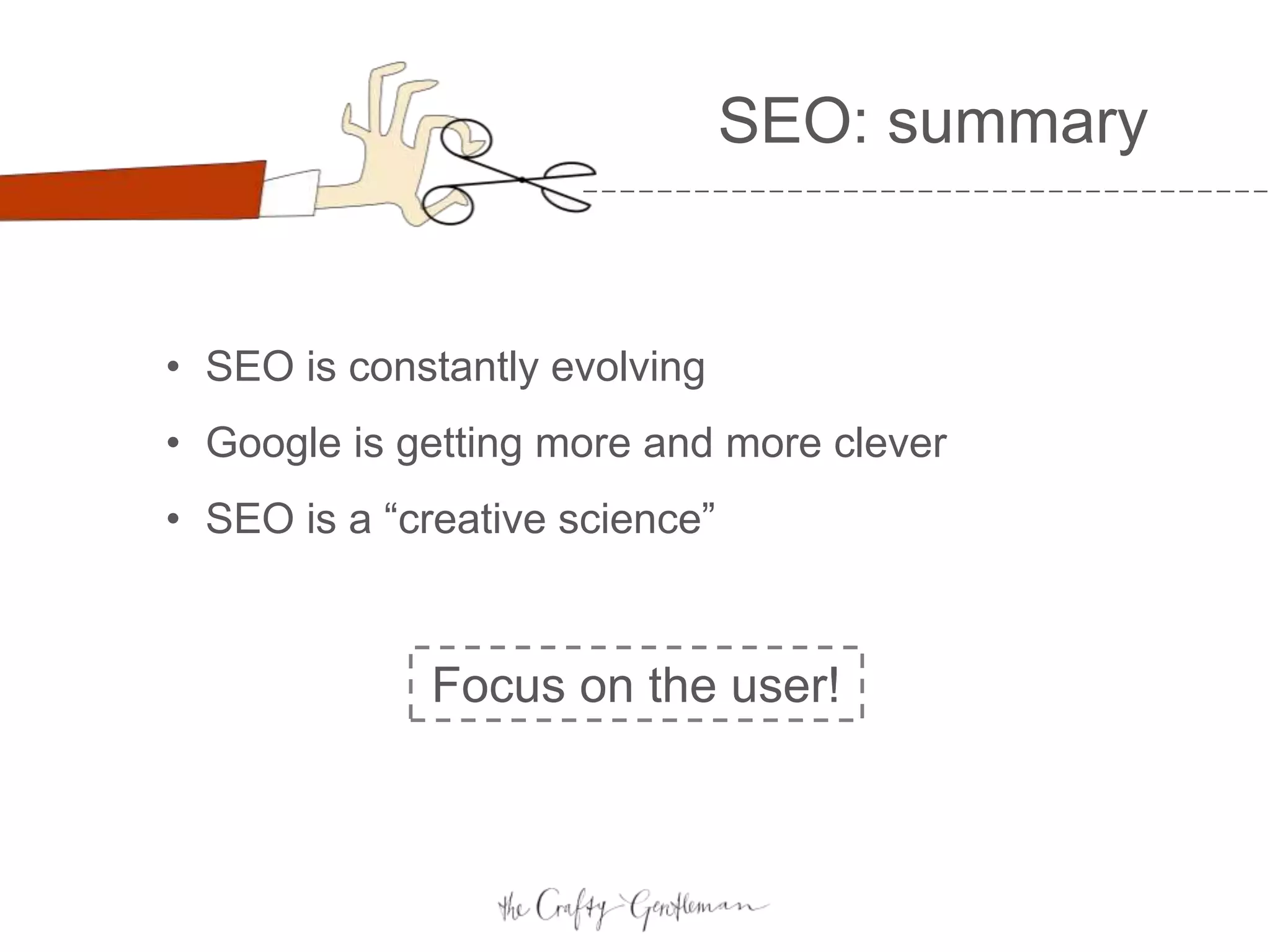 SEO: summary
• SEO is constantly evolving
• Google is getting more and more clever
• SEO is a “creative science”
Focus on the user!
 
