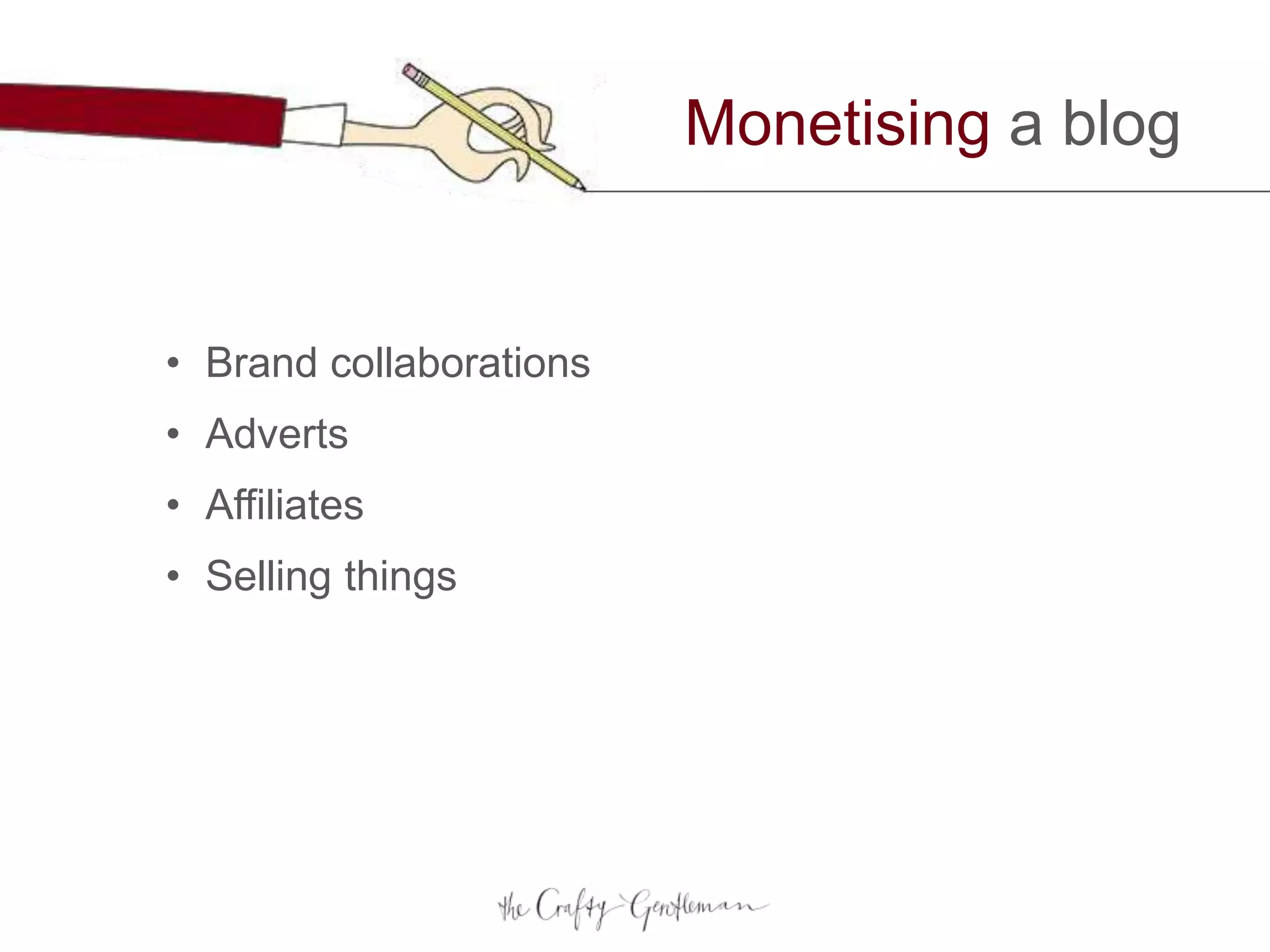 Monetising a blog
• Brand collaborations
• Adverts
• Affiliates
• Selling things
 