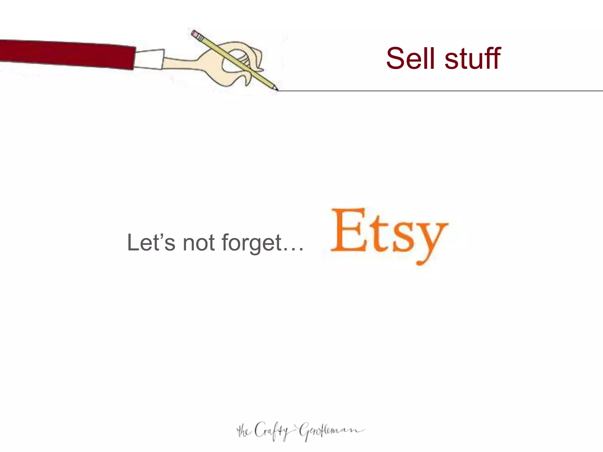 Sell stuff
Let’s not forget…
 
