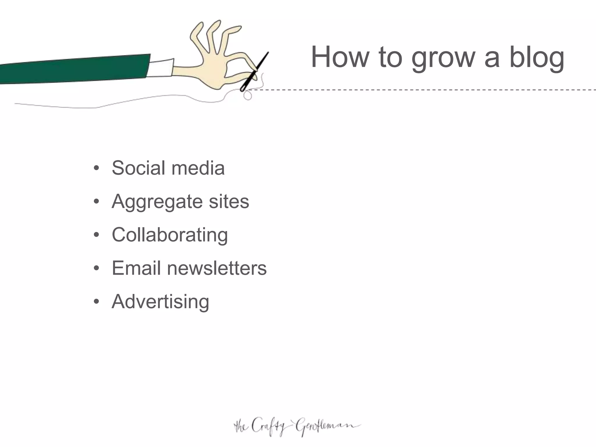How to grow a blog
• Social media
• Aggregate sites
• Collaborating
• Email newsletters
• Advertising
 