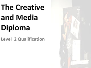 The Creative and Media Diploma Level  2 Qualification 