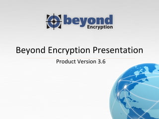 Beyond Encryption Presentation Product Version 3.6 