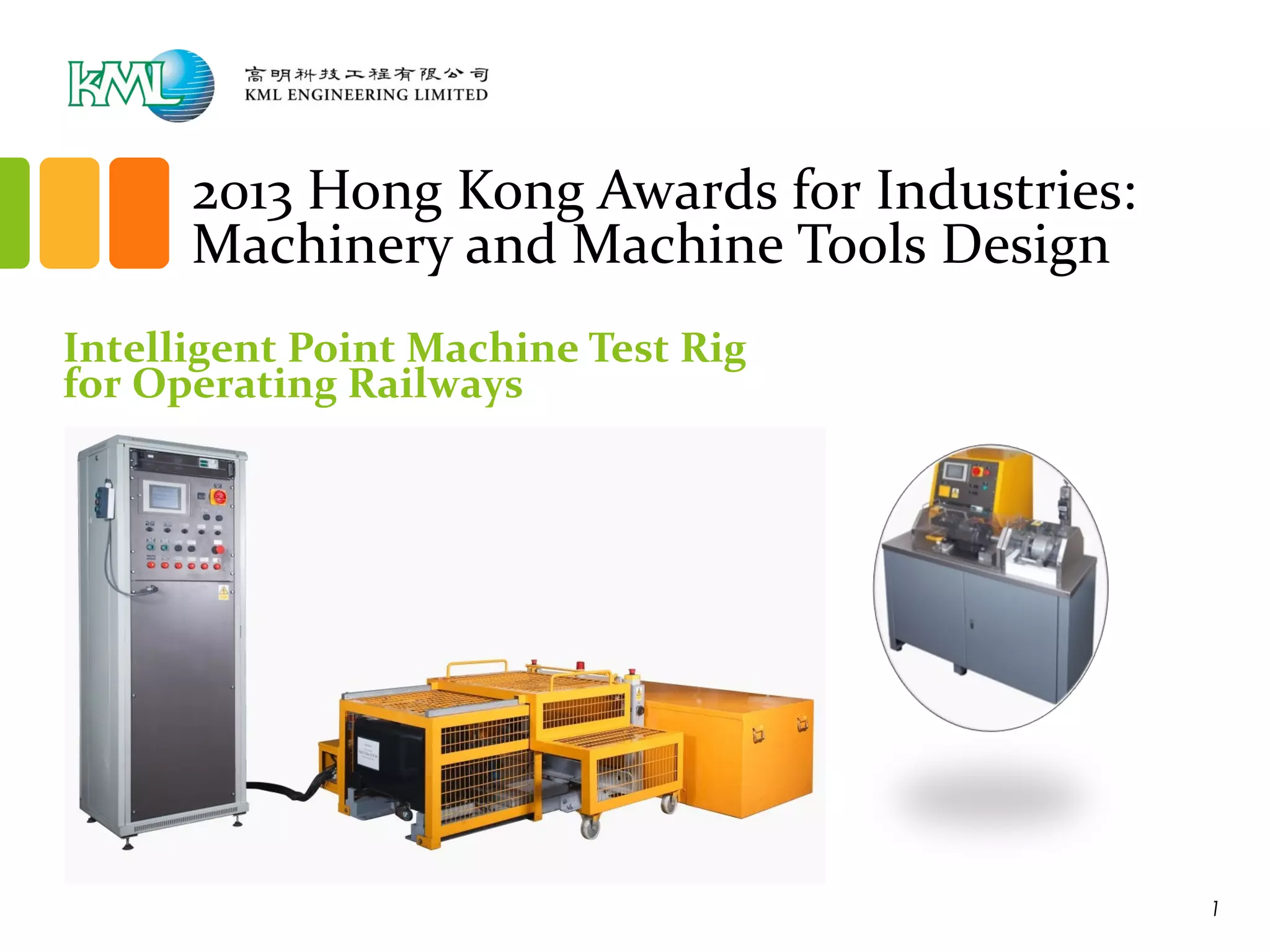 2013 Hong Kong Awards for Industries:
Machinery and Machine Tools Design
Intelligent Point Machine Test Rig
for Operating Railways
1
 