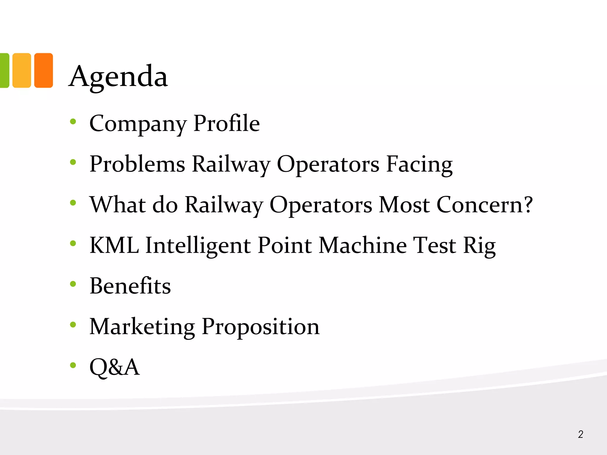 Agenda
• Company Profile
• Problems Railway Operators Facing
• What do Railway Operators Most Concern?
• KML Intelligent Point Machine Test Rig
• Benefits
• Marketing Proposition
• Q&A
2
 