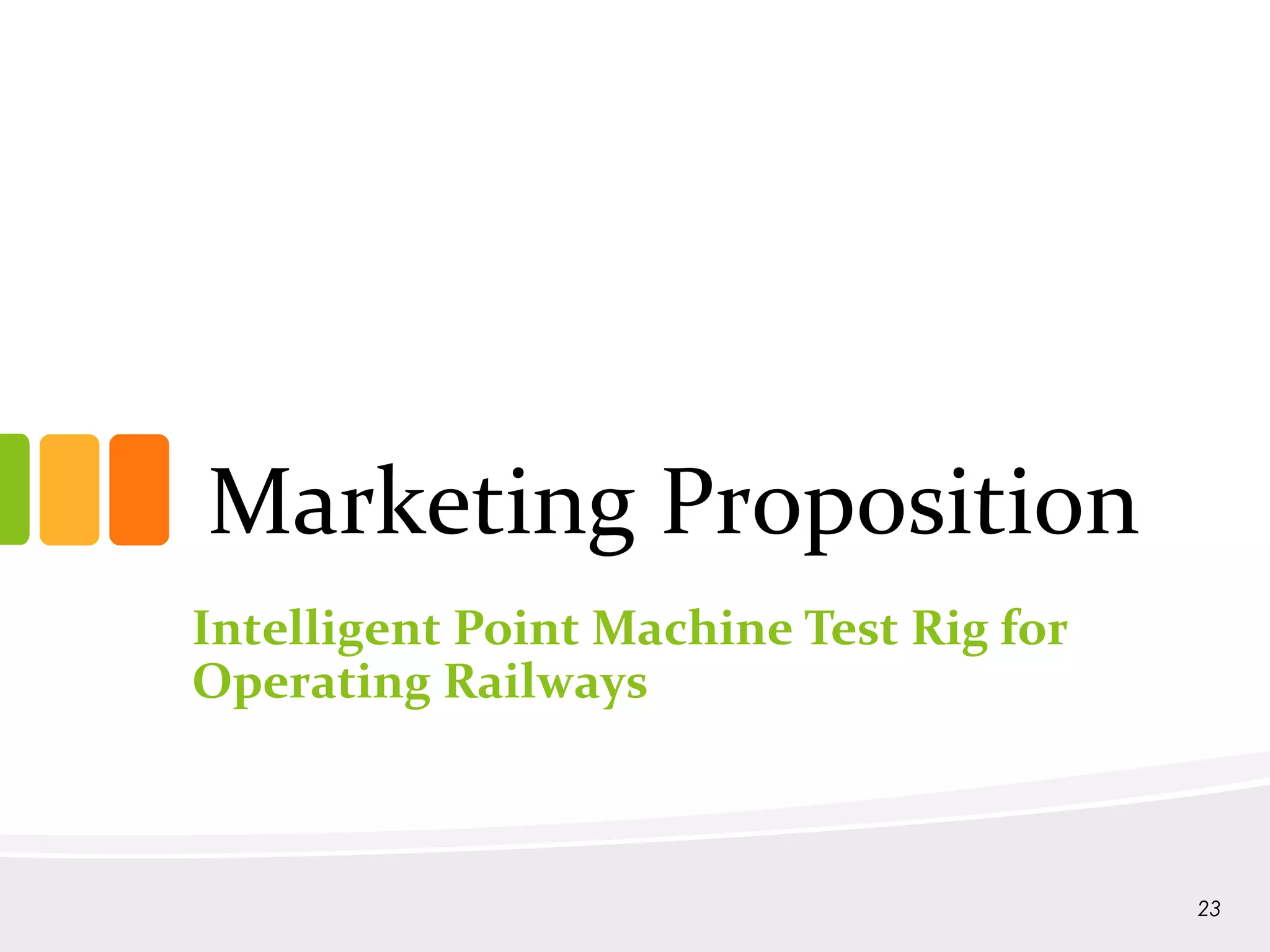 Marketing Proposition
Intelligent Point Machine Test Rig for
Operating Railways
23
 