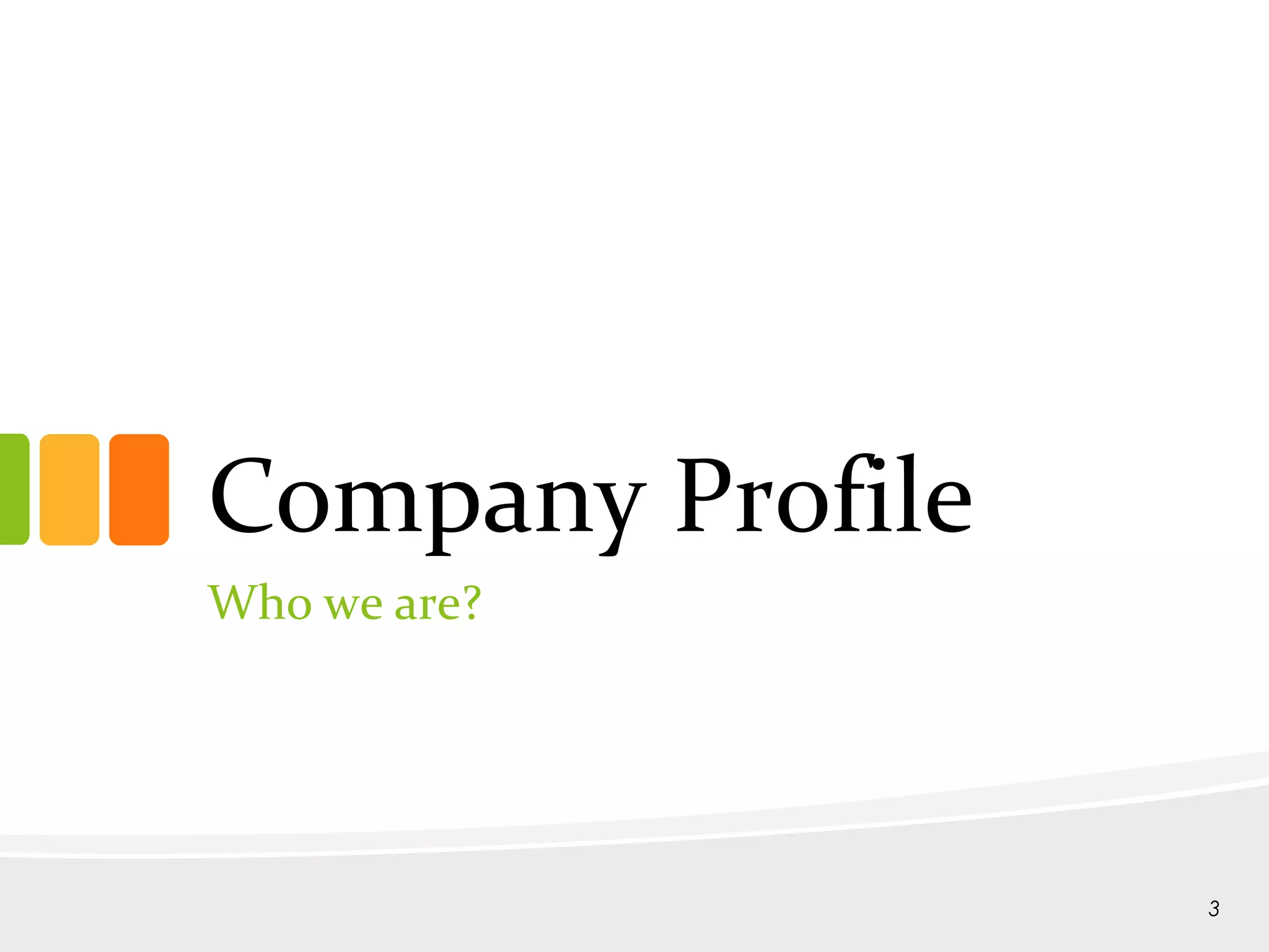Company Profile
Who we are?
3
 