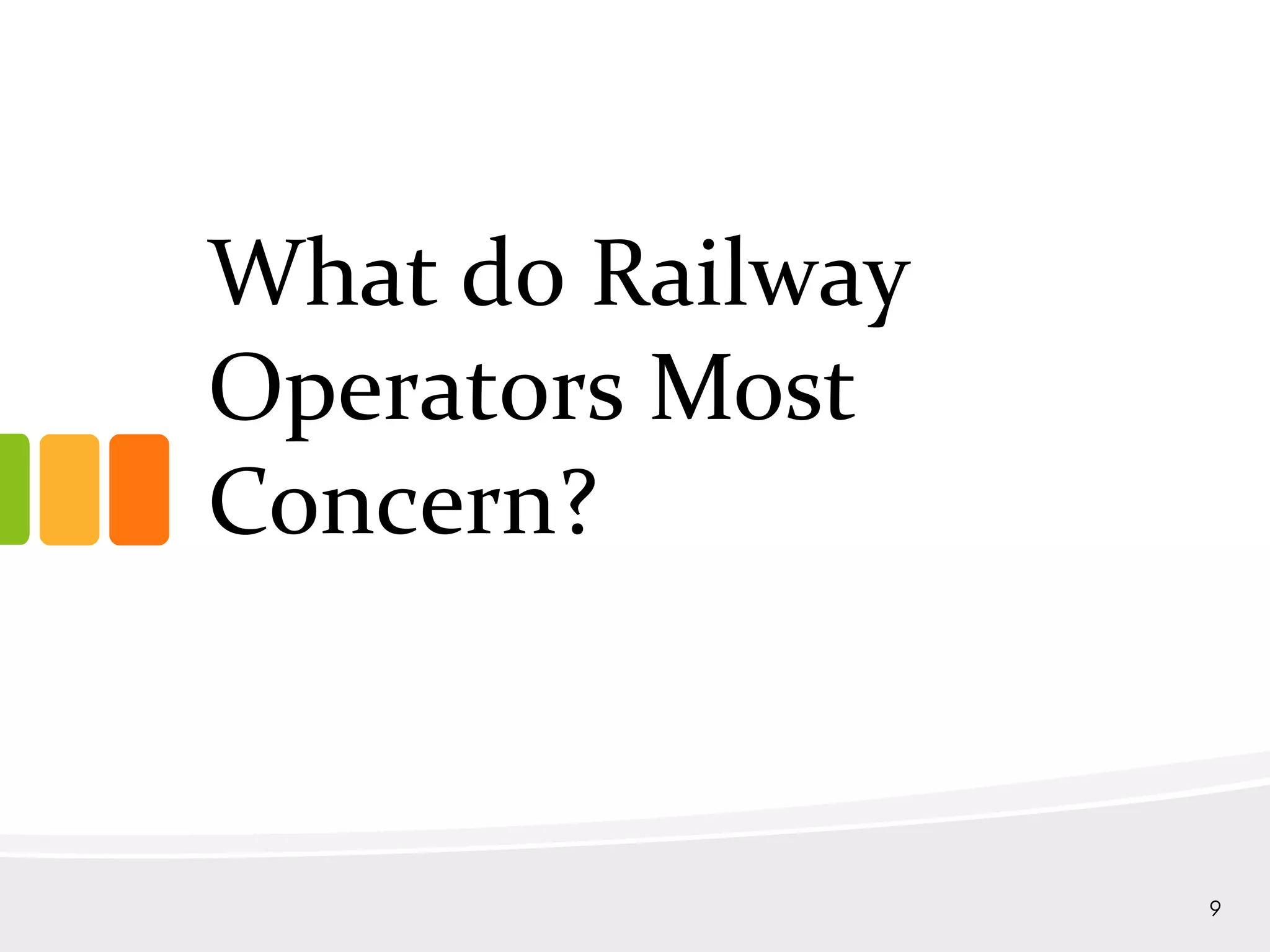 What do Railway
Operators Most
Concern?
9
 