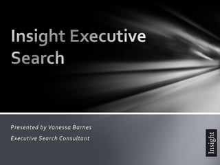 Presented by Vanessa Barnes
Executive Search Consultant
 