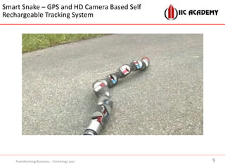 Smart Snake – GPS and HD Camera Based Self
Rechargeable Tracking System
Transforming Business - Enriching Lives 9
 