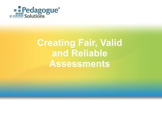 Creating Fair, Valid and Reliable Assessments 