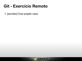 Git - Exercício Remoto
1. [servidor] Criar projeto vazio
 