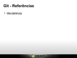 Git - Referências
• http://gitref.org
 