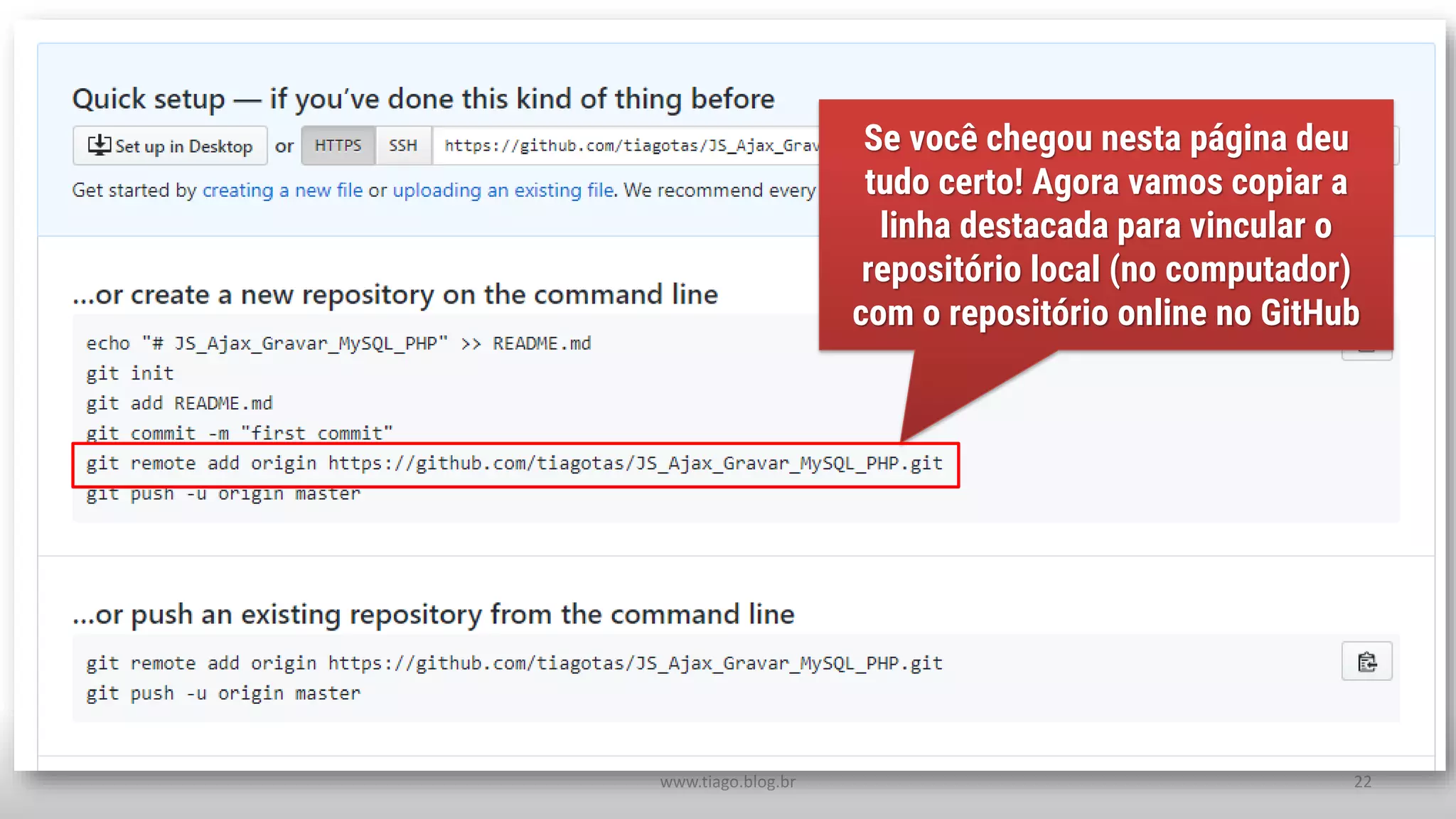www.tiago.blog.br 22
Se você chegou nesta página deu
tudo certo! Agora vamos copiar a
linha destacada para vincular o
repositório local (no computador)
com o repositório online no GitHub
 