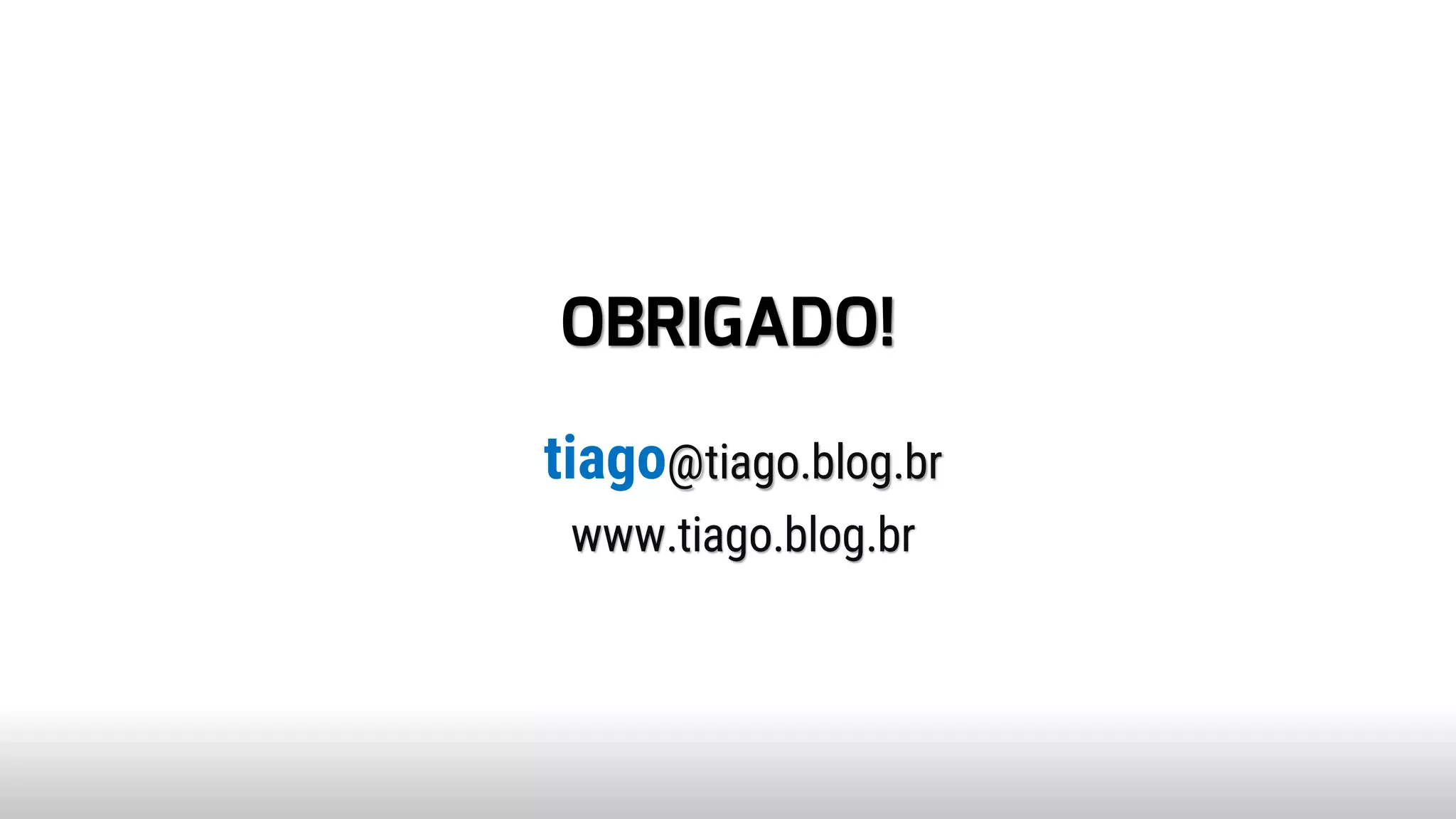 OBRIGADO!
tiago@tiago.blog.br
www.tiago.blog.br
 