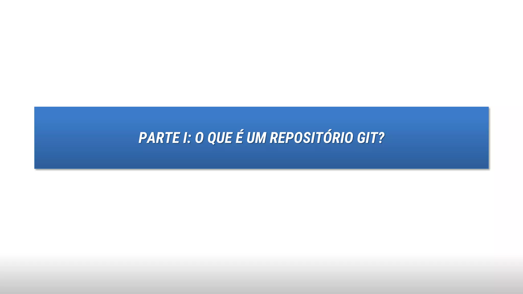 PARTE I: O QUE É UM REPOSITÓRIO GIT?
 