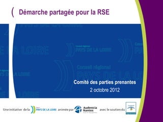 (   Démarche partagée pour la RSE




                     Comité des parties prenantes
                            2 octobre 2012
 