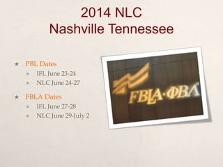 2014 NLC
Nashville Tennessee
 PBL Dates
 IFL June 23-24
 NLC June 24-27
 FBLA Dates
 IFL June 27-28
 NLC June 29-July 2
 