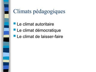 Climats pédagogiques
 Le climat autoritaire
 Le climat démocratique
 Le climat de laisser-faire
 