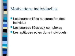 Motivations individuelles
 Les sources liées au caractère des
individus
 Les sources liées aux complexes
 Les aptitudes et les dons individuels
 