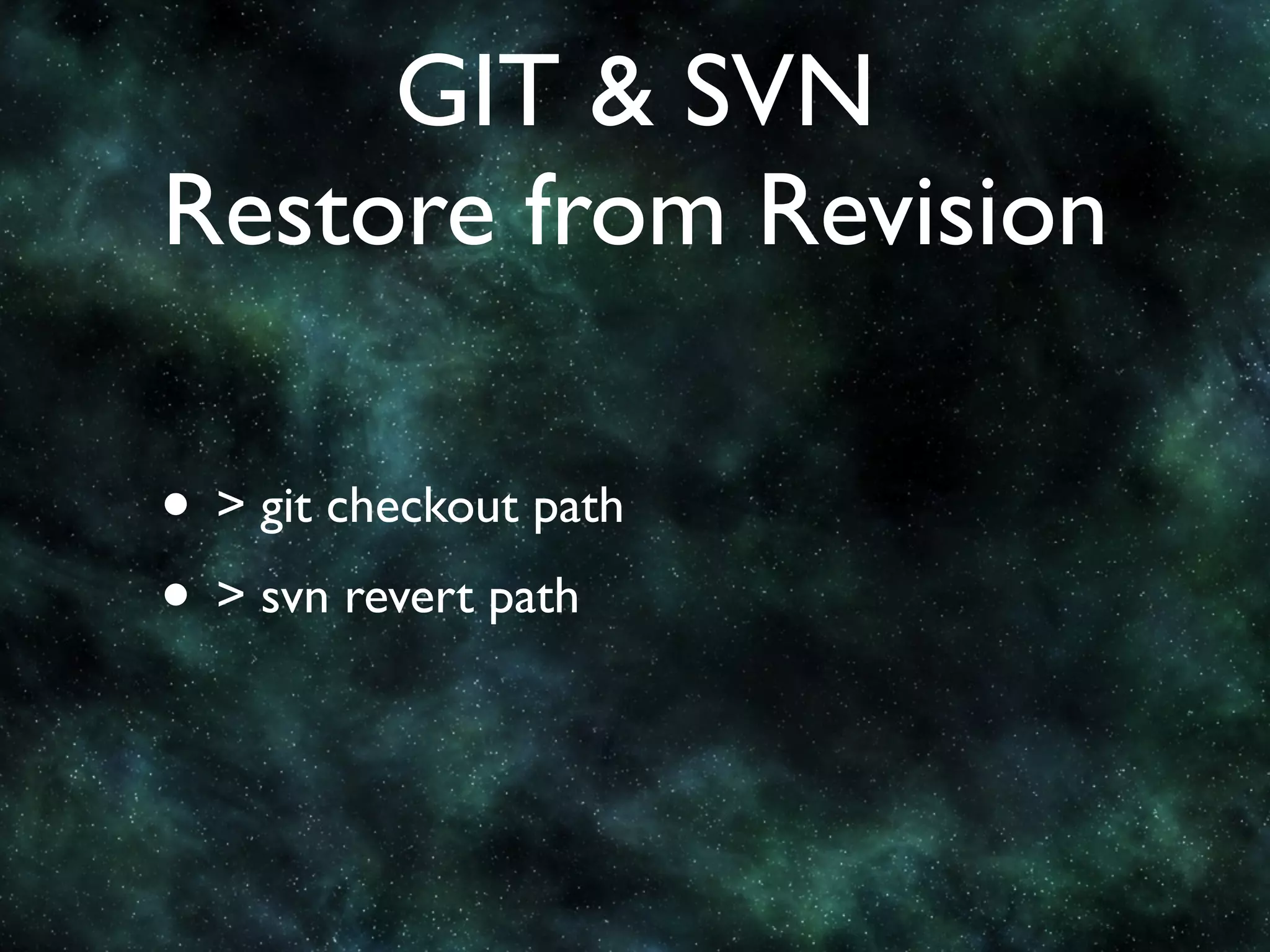 GIT & SVN
Restore from Revision

• > git checkout path
• > svn revert path
 