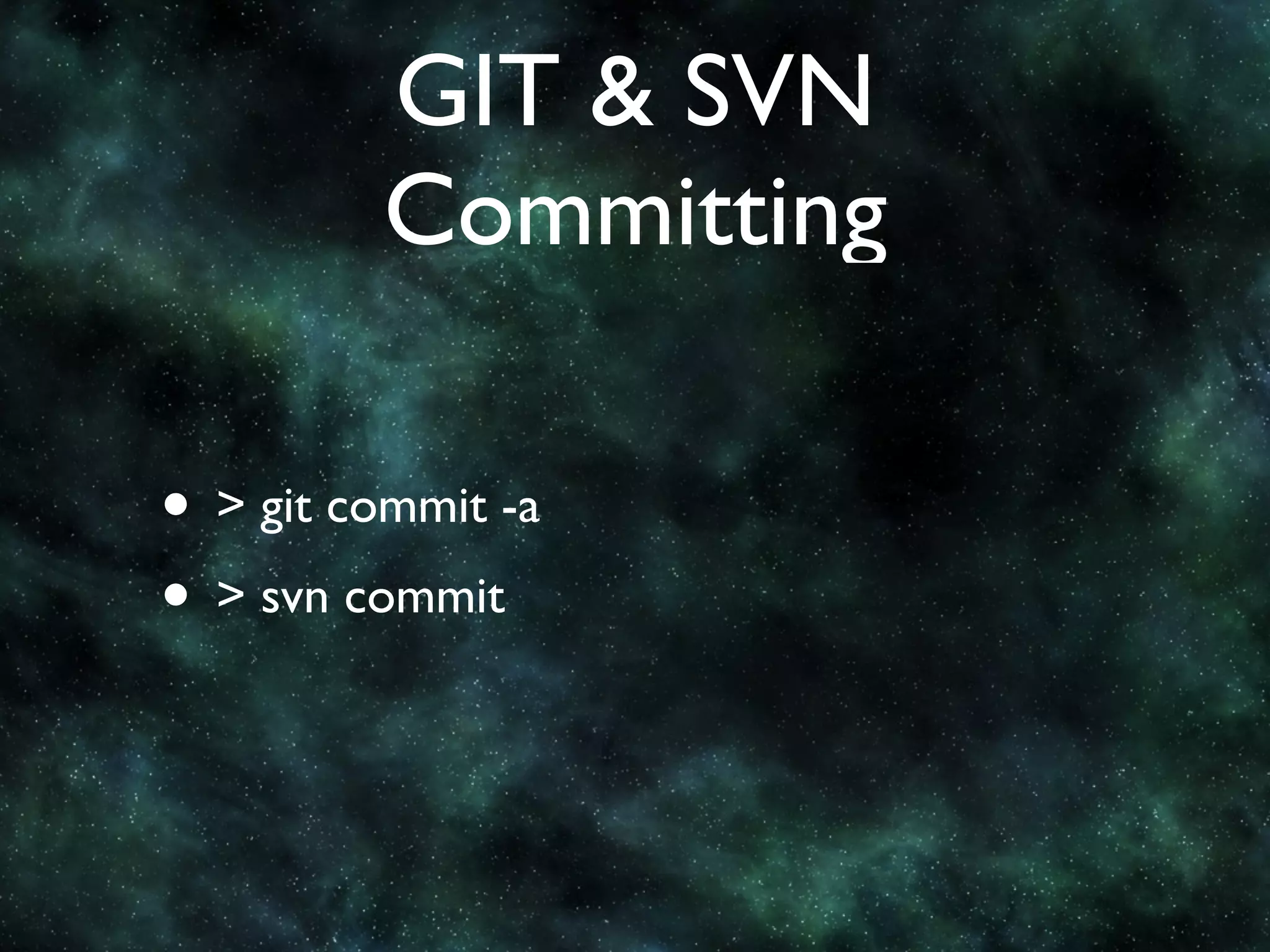 GIT & SVN
         Committing

• > git commit -a
• > svn commit
 