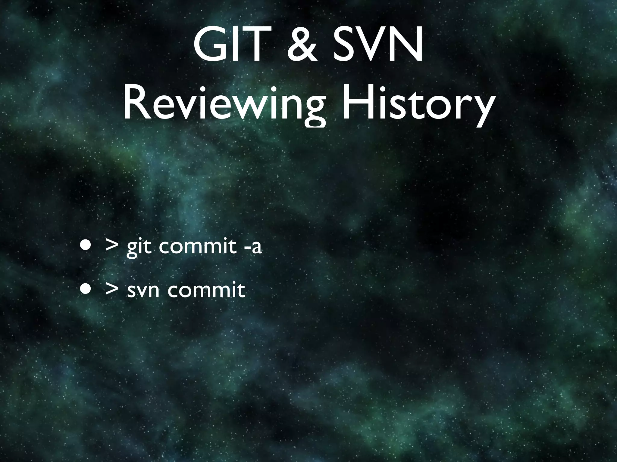 GIT & SVN
   Reviewing History

• > git commit -a
• > svn commit
 