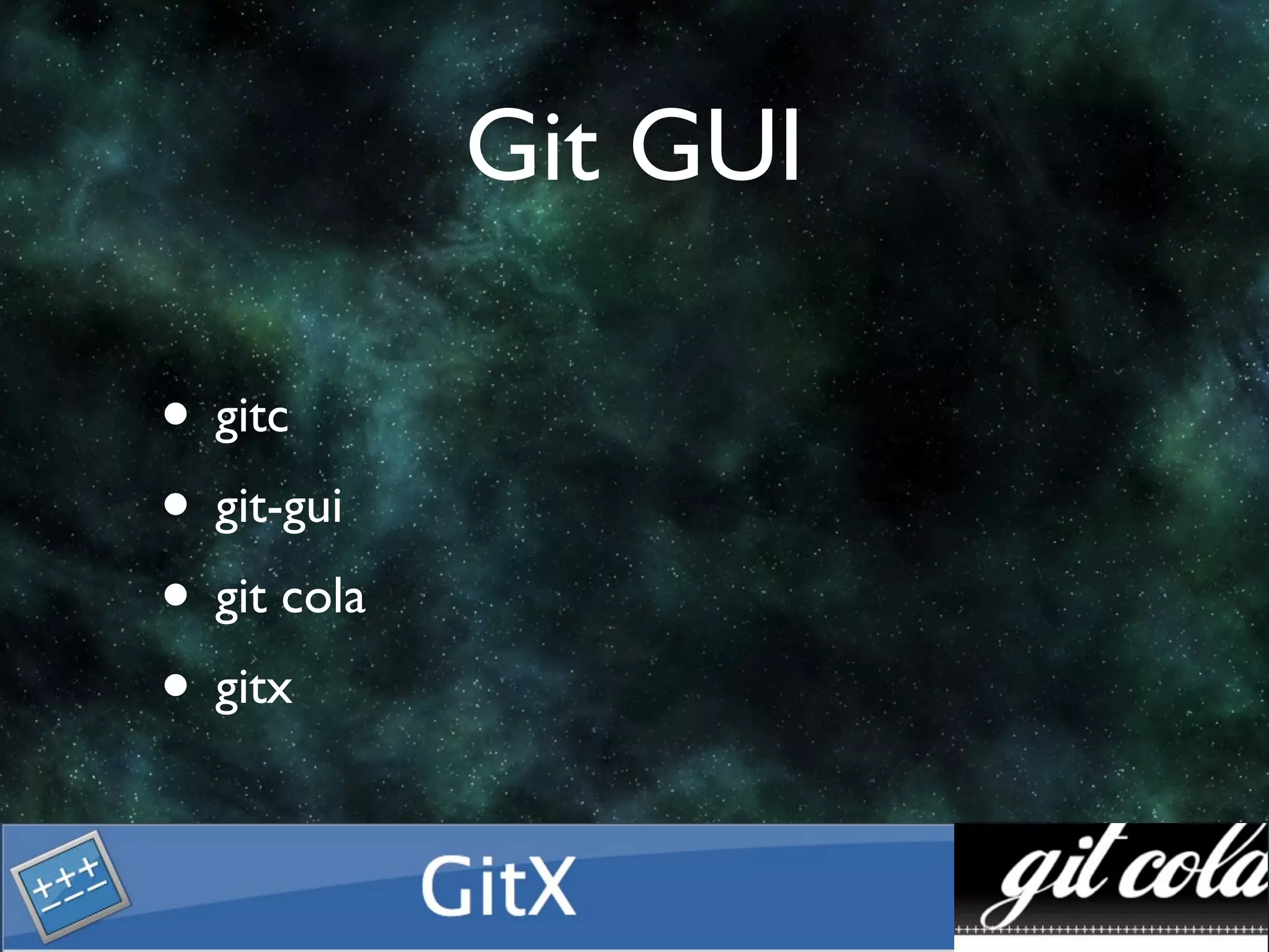 Git GUI

• gitc
• git-gui
• git cola
• gitx
 