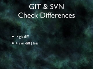 GIT & SVN
    Check Differences

• > git diff
• > svn diff | less
 
