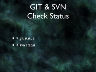 GIT & SVN
         Check Status

• > git status
• > svn status
 
