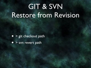 GIT & SVN
Restore from Revision

• > git checkout path
• > svn revert path
 