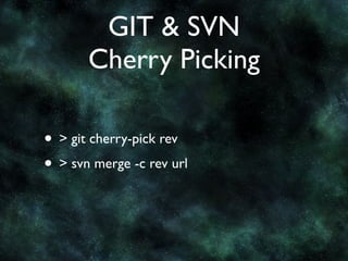 GIT & SVN
       Cherry Picking

• > git cherry-pick rev
• > svn merge -c rev url
 