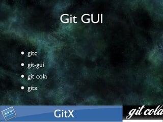 Git GUI

• gitc
• git-gui
• git cola
• gitx
 