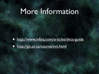 More Information


• http://www.infoq.com/articles/dvcs-guide
• http://git.or.cz/course/svn.html
 