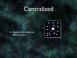 Centralized


•   Needs to be online or
    LAN to repo.
 