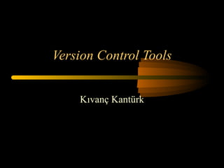 Version Control Tools Kıvanç Kantürk 