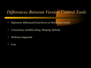 Differences Between Version Control Tools Repository difference(Client/Server or Distributed model) Concurrency model(Locking, Merging, Hybrid) Platforms Supported Cost 