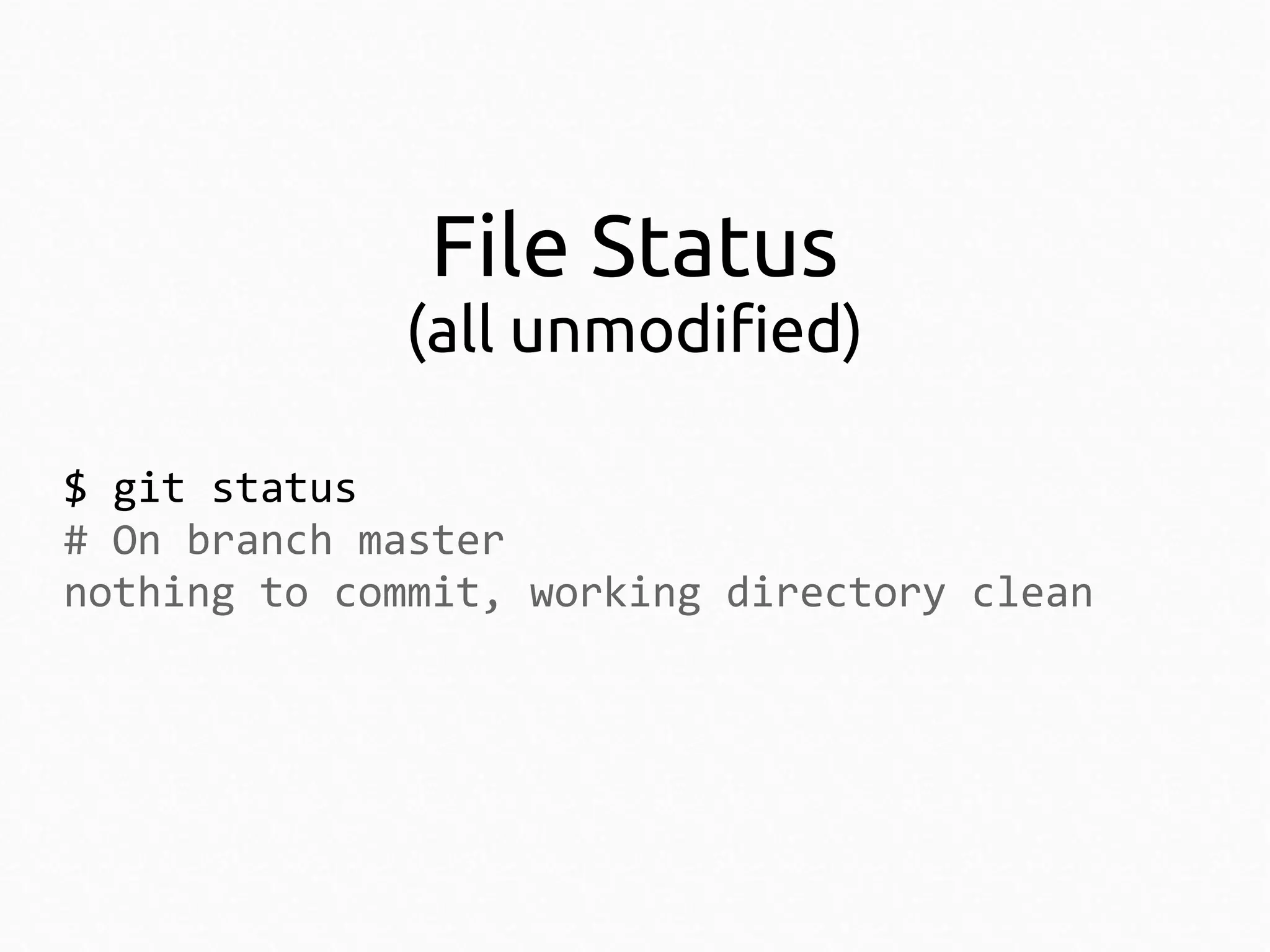 File Status

(all unmodified)
$ git status
# On branch master
nothing to commit, working directory clean

 