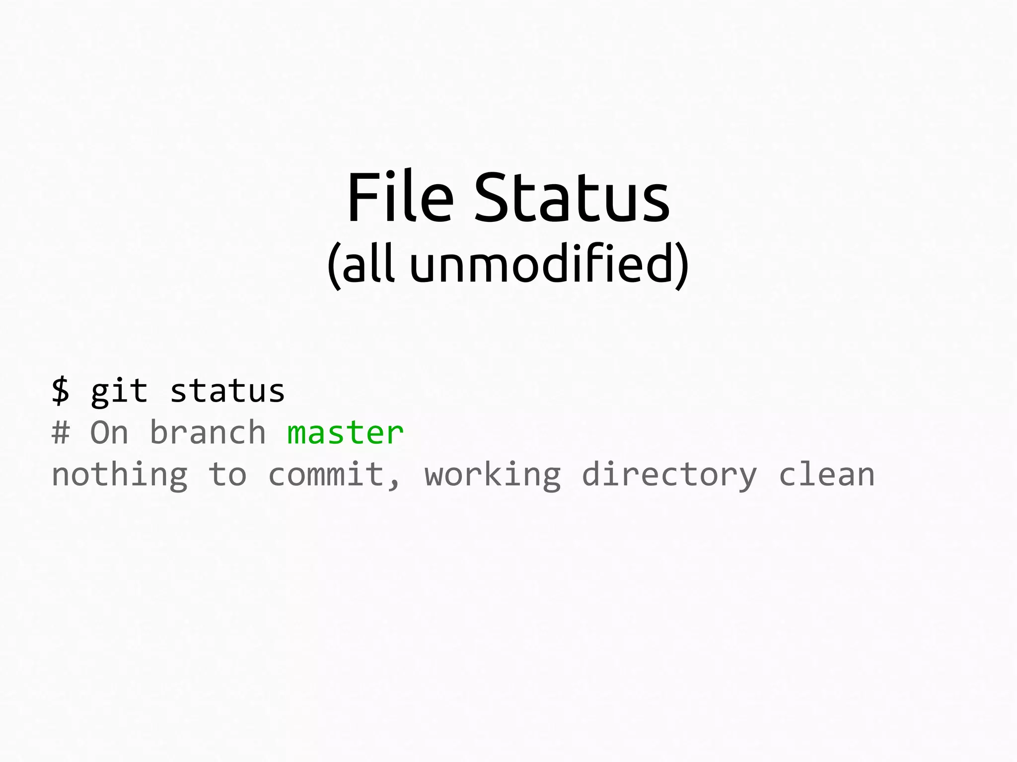 File Status

(all unmodified)
$ git status
# On branch master
nothing to commit, working directory clean

 