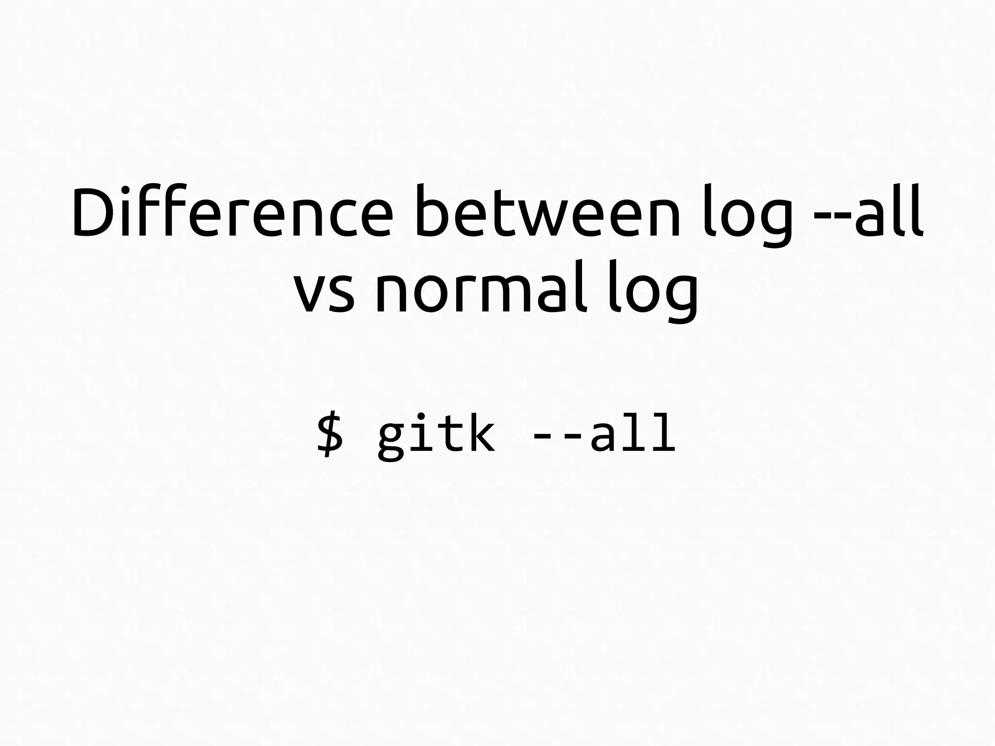Difference between log --all
vs normal log
$ gitk --all

 