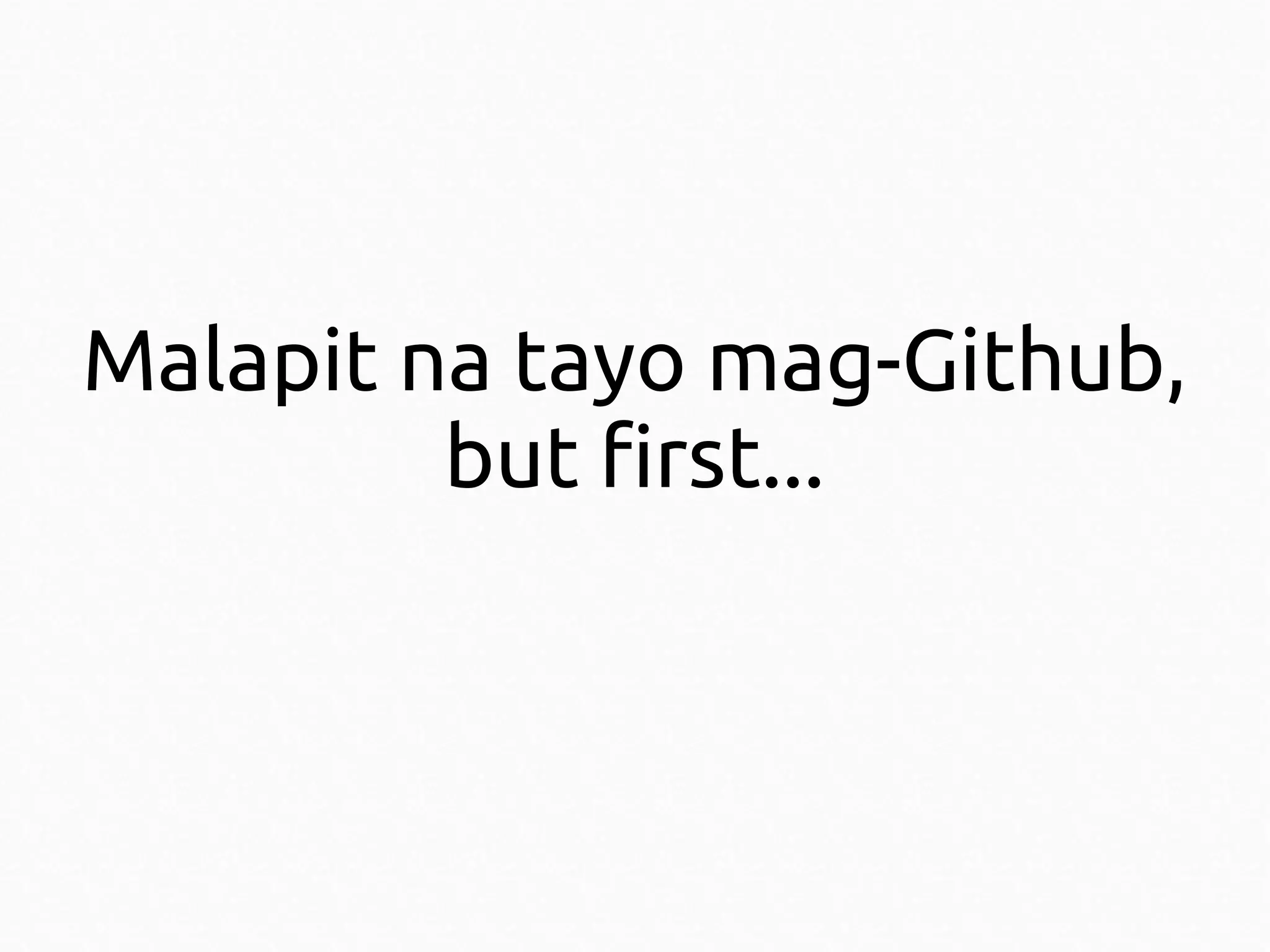 Malapit na tayo mag-Github,
but first...

 