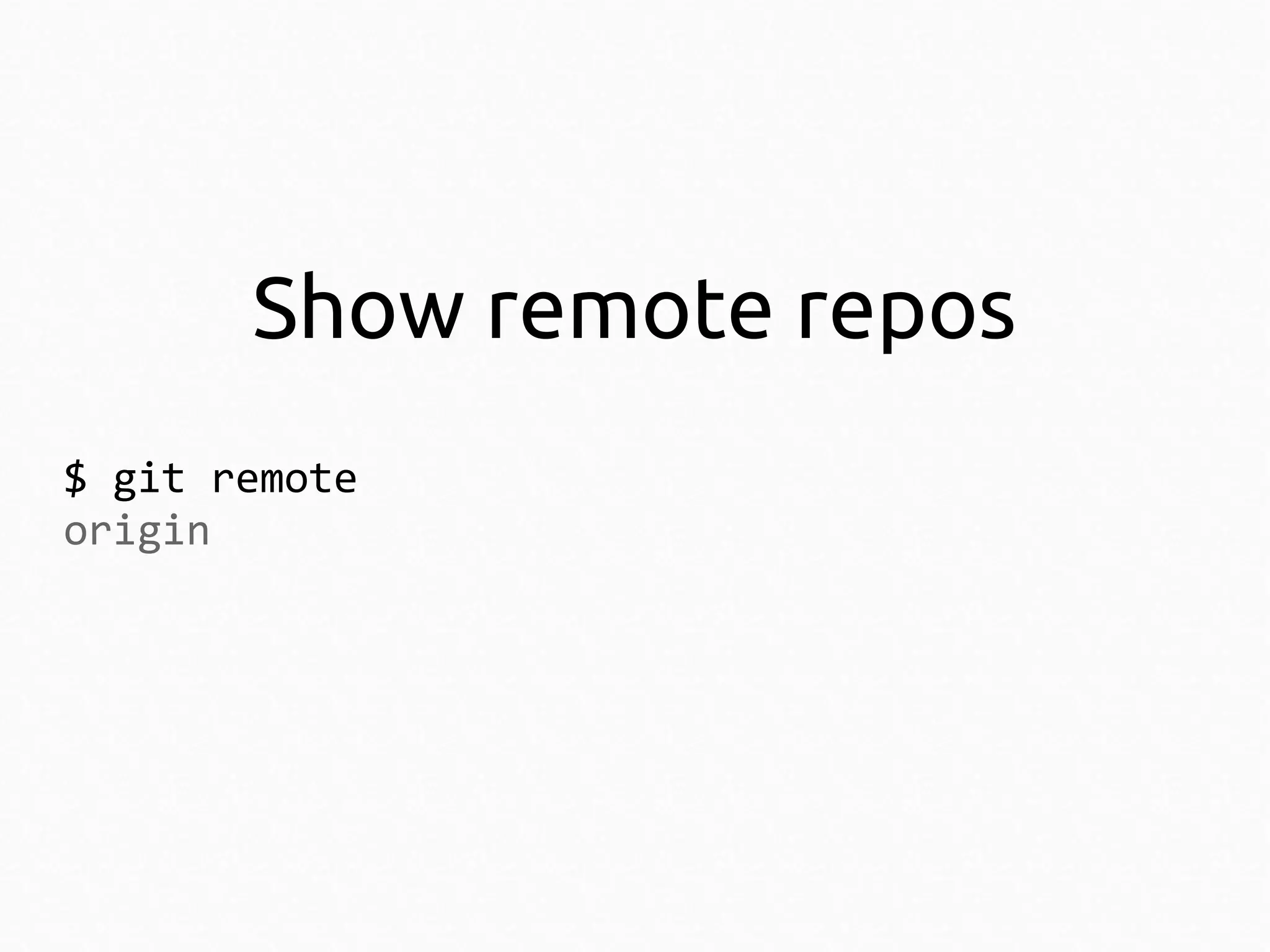 Show remote repos
$ git remote
origin

 