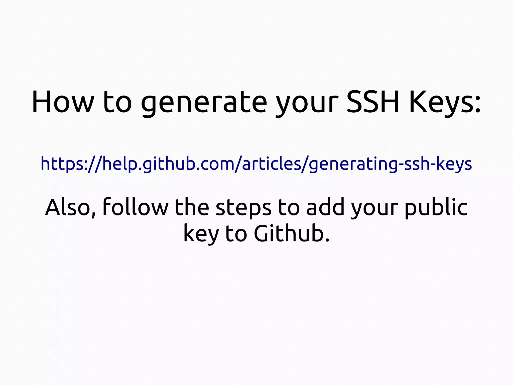How to generate your SSH Keys:
https://help.github.com/articles/generating-ssh-keys

Also, follow the steps to add your public
key to Github.

 